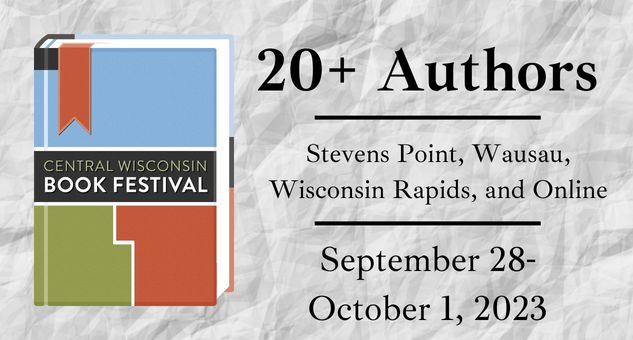 2023 Central Wisconsin Book Festival - 20 plus authors in Stevens Point, Wausau, and Wisconsin Rapids - September 28 through October 1